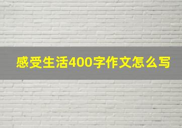 感受生活400字作文怎么写