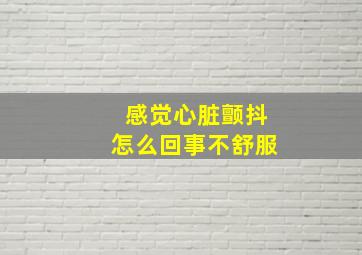 感觉心脏颤抖怎么回事不舒服