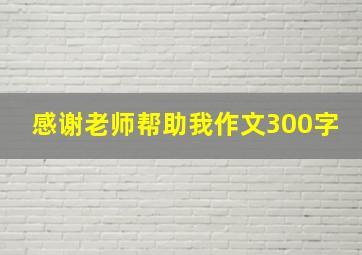 感谢老师帮助我作文300字