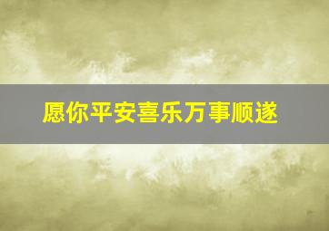 愿你平安喜乐万事顺遂