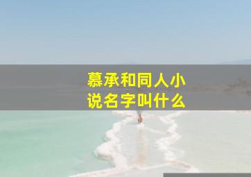 慕承和同人小说名字叫什么