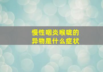 慢性咽炎喉咙的异物是什么症状