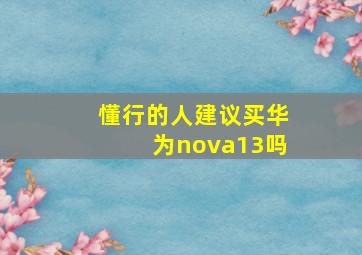 懂行的人建议买华为nova13吗