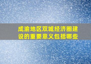 成渝地区双城经济圈建设的重要意义包括哪些