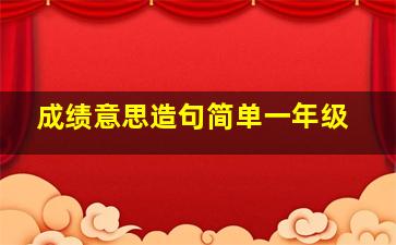 成绩意思造句简单一年级