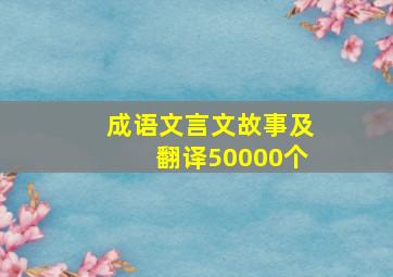 成语文言文故事及翻译50000个