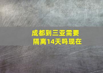 成都到三亚需要隔离14天吗现在