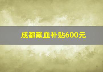 成都献血补贴600元