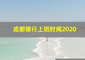 成都银行上班时间2020