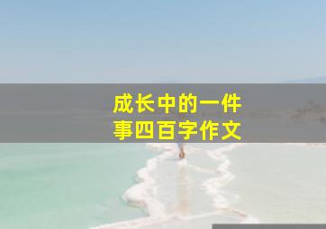 成长中的一件事四百字作文