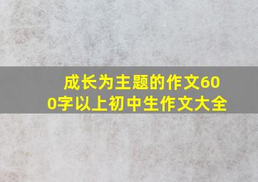 成长为主题的作文600字以上初中生作文大全