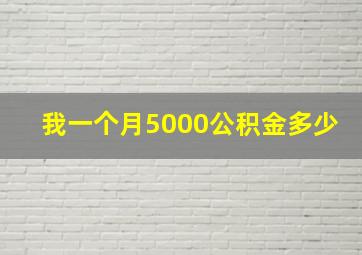 我一个月5000公积金多少