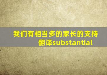 我们有相当多的家长的支持翻译substantial