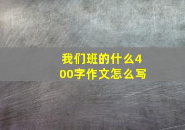 我们班的什么400字作文怎么写