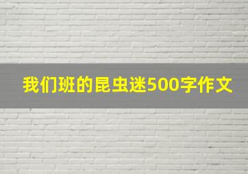 我们班的昆虫迷500字作文