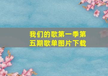 我们的歌第一季第五期歌单图片下载