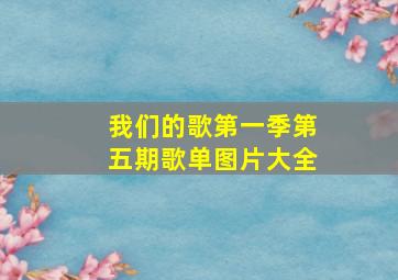 我们的歌第一季第五期歌单图片大全