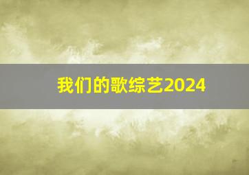 我们的歌综艺2024