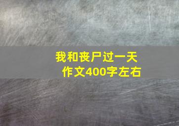 我和丧尸过一天作文400字左右