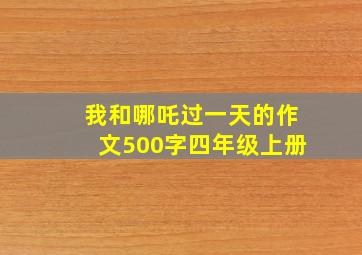 我和哪吒过一天的作文500字四年级上册