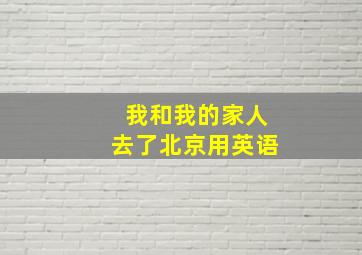 我和我的家人去了北京用英语