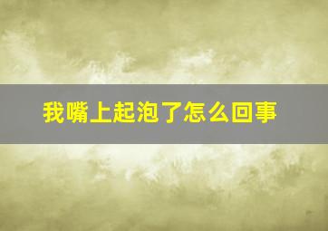 我嘴上起泡了怎么回事