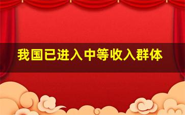 我国已进入中等收入群体