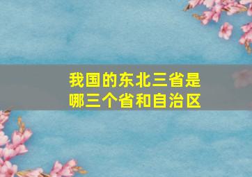 我国的东北三省是哪三个省和自治区