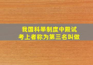 我国科举制度中殿试考上者称为第三名叫做