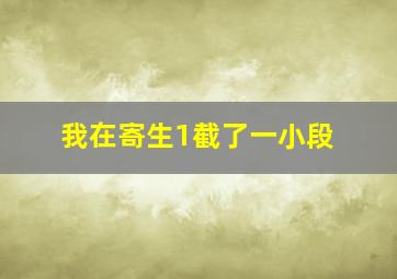 我在寄生1截了一小段