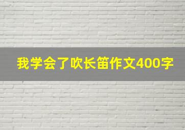 我学会了吹长笛作文400字