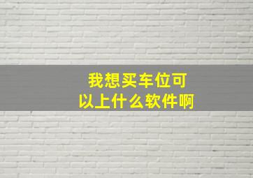 我想买车位可以上什么软件啊