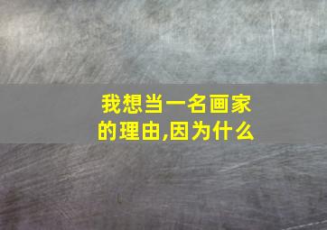 我想当一名画家的理由,因为什么