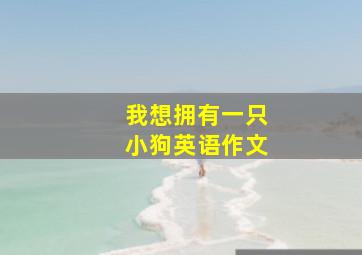 我想拥有一只小狗英语作文