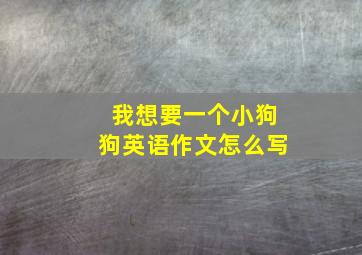 我想要一个小狗狗英语作文怎么写