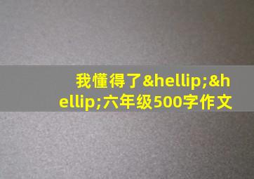 我懂得了……六年级500字作文