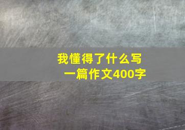 我懂得了什么写一篇作文400字