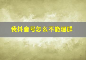 我抖音号怎么不能建群