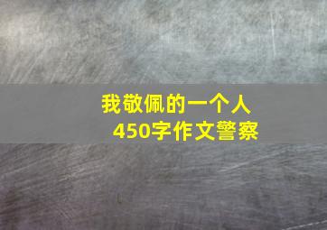 我敬佩的一个人450字作文警察