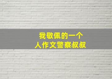 我敬佩的一个人作文警察叔叔