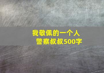 我敬佩的一个人警察叔叔500字