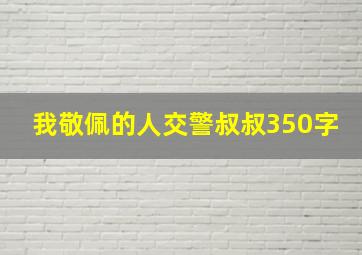 我敬佩的人交警叔叔350字