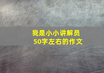 我是小小讲解员50字左右的作文