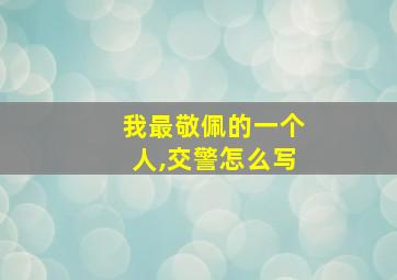 我最敬佩的一个人,交警怎么写