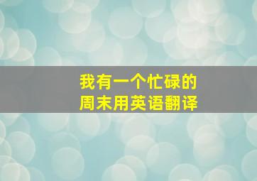 我有一个忙碌的周末用英语翻译