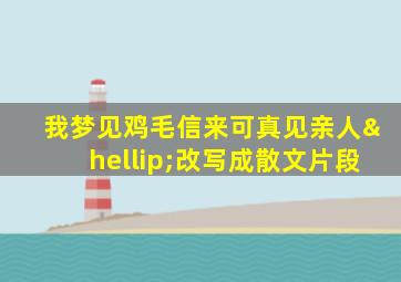 我梦见鸡毛信来可真见亲人…改写成散文片段