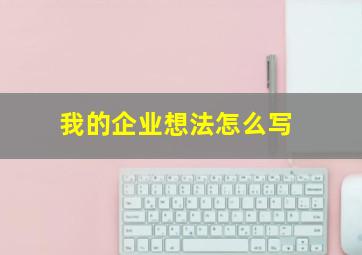 我的企业想法怎么写