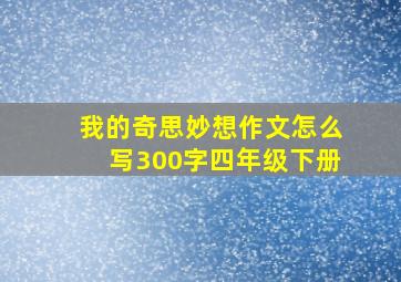 我的奇思妙想作文怎么写300字四年级下册