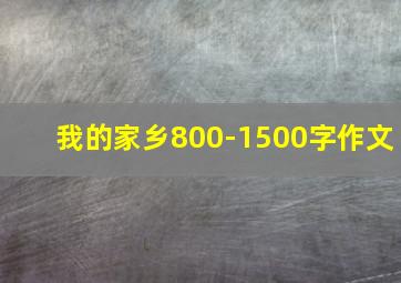 我的家乡800-1500字作文