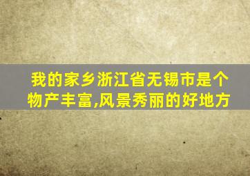 我的家乡浙江省无锡市是个物产丰富,风景秀丽的好地方